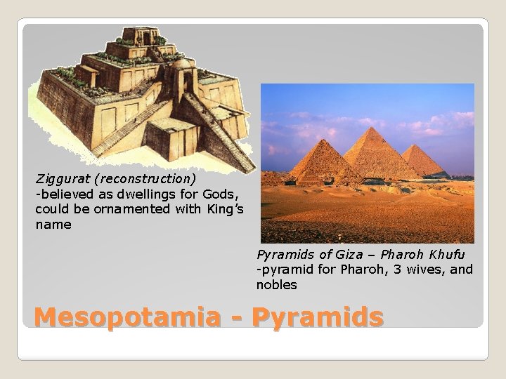 Ziggurat (reconstruction) -believed as dwellings for Gods, could be ornamented with King’s name Pyramids