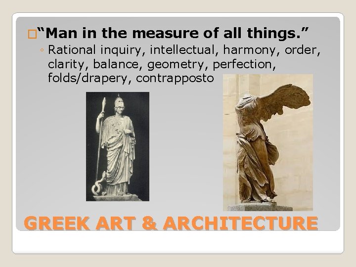 �“Man in the measure of all things. ” ◦ Rational inquiry, intellectual, harmony, order,