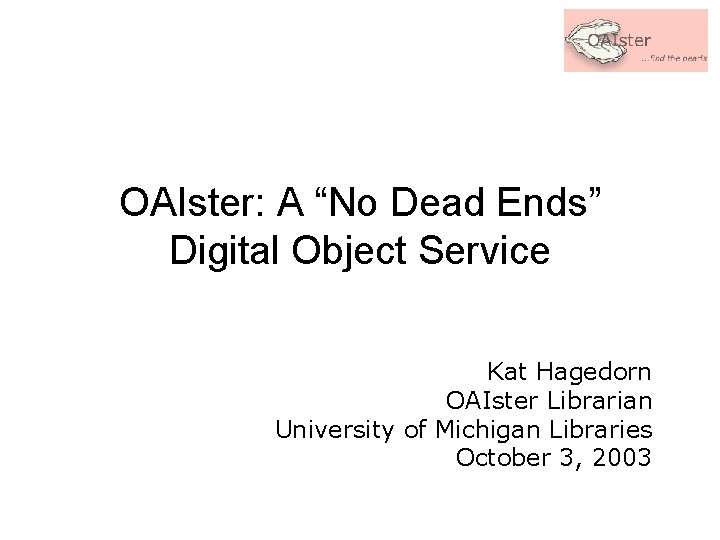 OAIster: A “No Dead Ends” Digital Object Service Kat Hagedorn OAIster Librarian University of