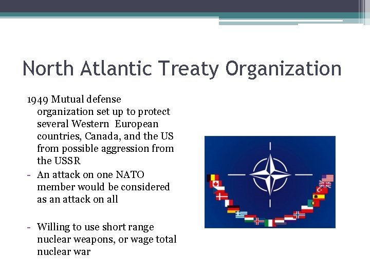North Atlantic Treaty Organization 1949 Mutual defense organization set up to protect several Western