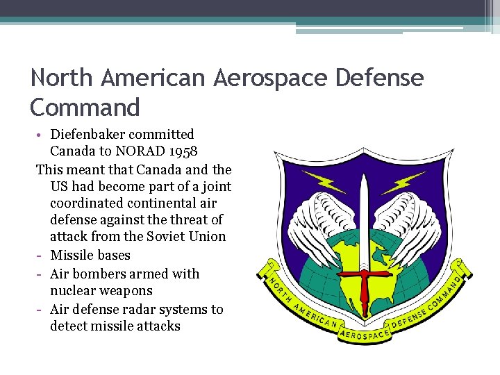 North American Aerospace Defense Command • Diefenbaker committed Canada to NORAD 1958 This meant