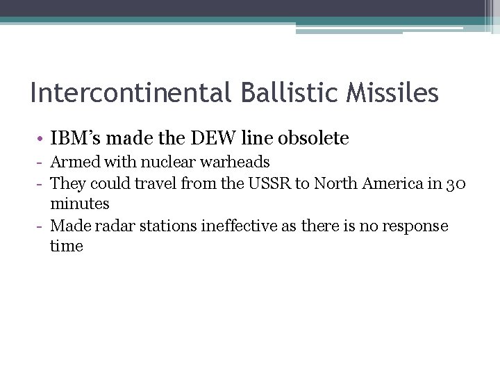 Intercontinental Ballistic Missiles • IBM’s made the DEW line obsolete - Armed with nuclear
