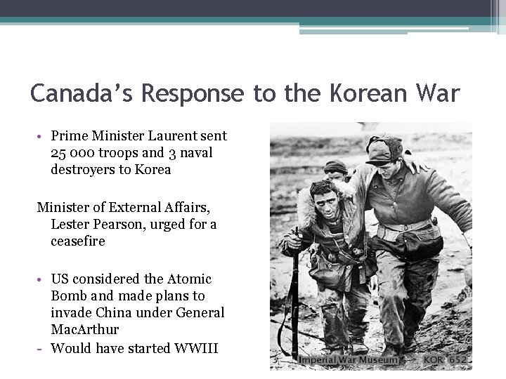 Canada’s Response to the Korean War • Prime Minister Laurent sent 25 000 troops