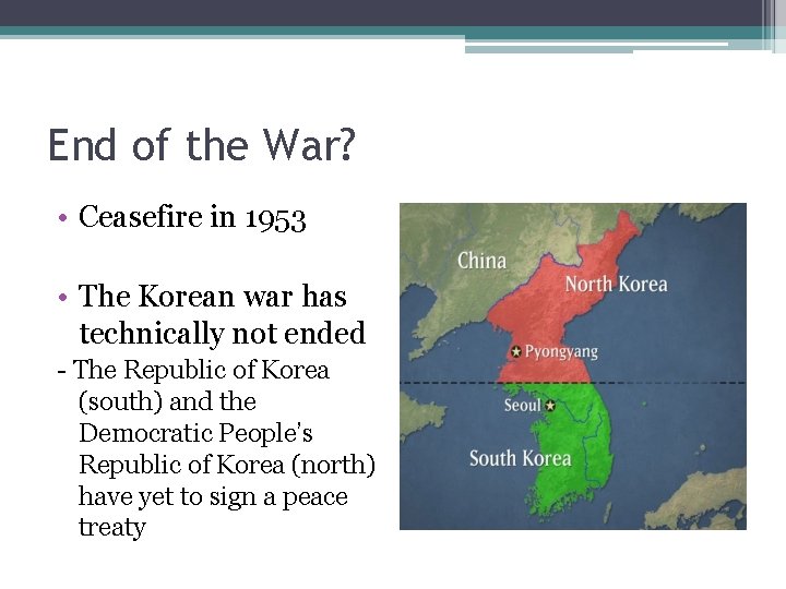 End of the War? • Ceasefire in 1953 • The Korean war has technically