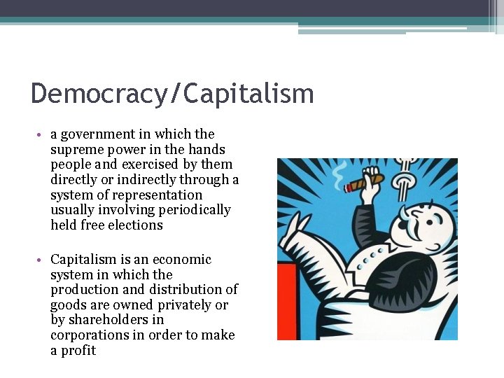Democracy/Capitalism • a government in which the supreme power in the hands people and