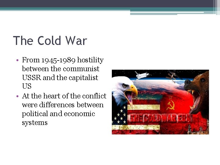 The Cold War • From 1945 -1989 hostility between the communist USSR and the