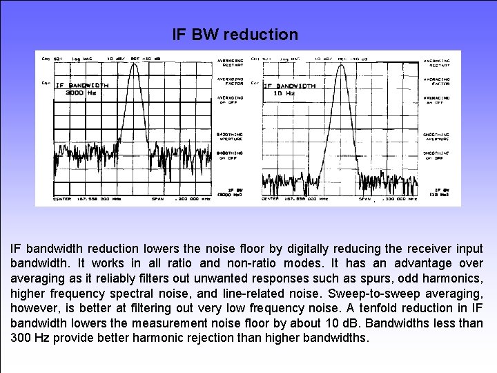 IF BW reduction IF bandwidth reduction lowers the noise floor by digitally reducing the