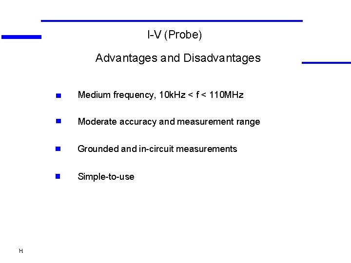 I-V (Probe) Advantages and Disadvantages Medium frequency, 10 k. Hz < f < 110