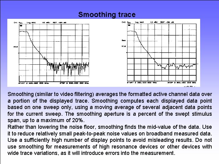 Smoothing trace Smoothing (similar to video filtering) averages the formatted active channel data over