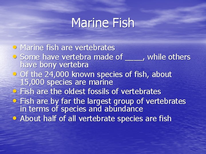 Marine Fish • Marine fish are vertebrates • Some have vertebra made of ____,