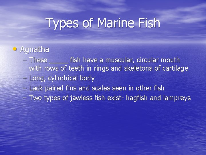 Types of Marine Fish • Agnatha – These _____ fish have a muscular, circular