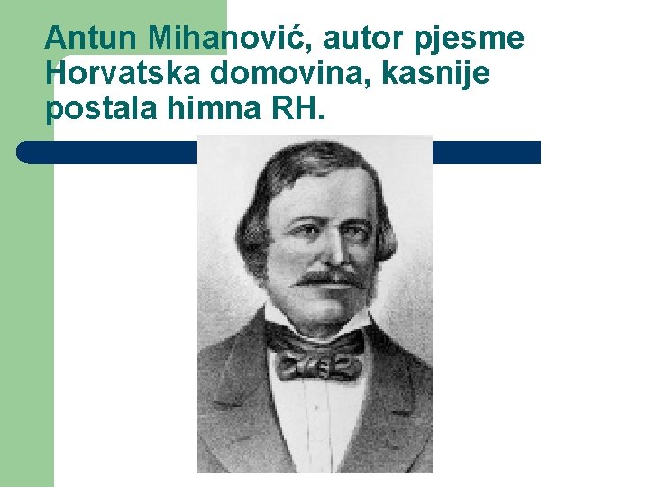 Antun Mihanović, autor pjesme Horvatska domovina, kasnije postala himna RH. 