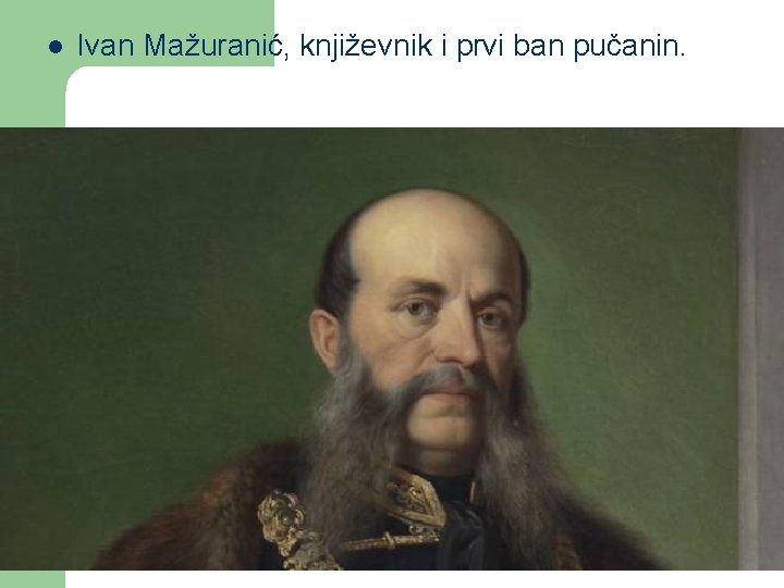 l Ivan Mažuranić, književnik i prvi ban pučanin. 