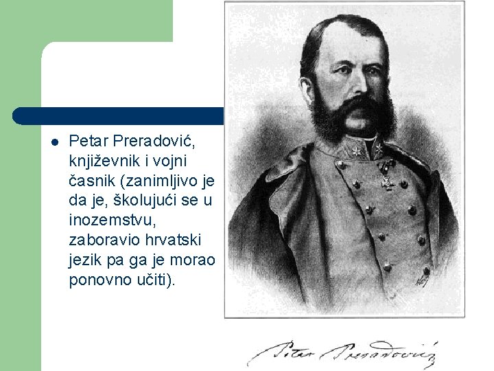 l Petar Preradović, književnik i vojni časnik (zanimljivo je da je, školujući se u