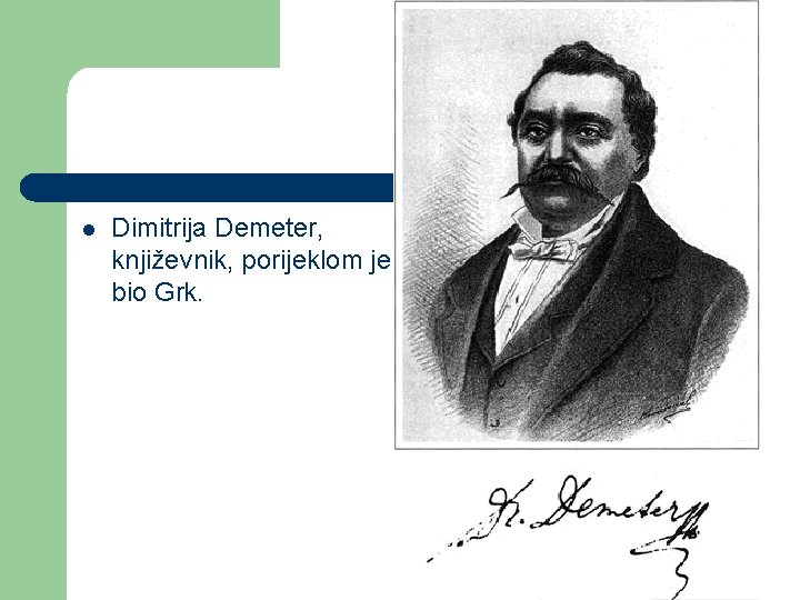 l Dimitrija Demeter, književnik, porijeklom je bio Grk. 