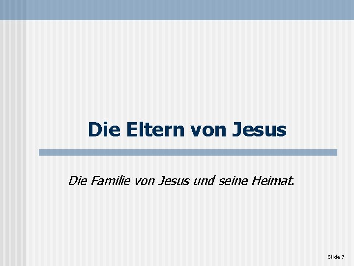 Die Eltern von Jesus Die Familie von Jesus und seine Heimat. Slide 7 
