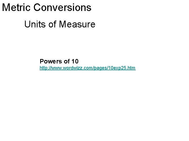 Metric Conversions Units of Measure Powers of 10 http: //www. wordwizz. com/pages/10 exp 25.