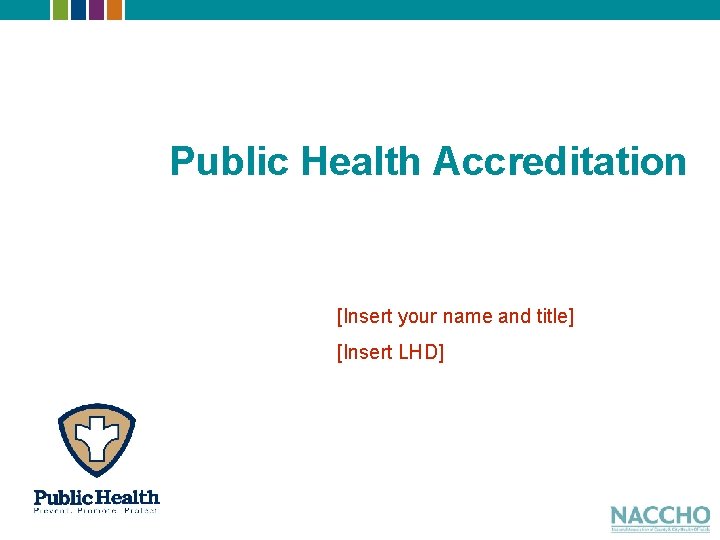 Public Health Accreditation [Insert your name and title] [Insert LHD] 