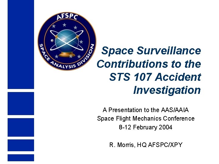 Space Surveillance Contributions to the STS 107 Accident Investigation A Presentation to the AAS/AAIA