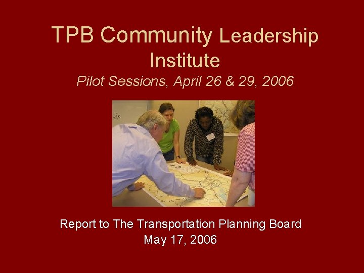 TPB Community Leadership Institute Pilot Sessions, April 26 & 29, 2006 Report to The