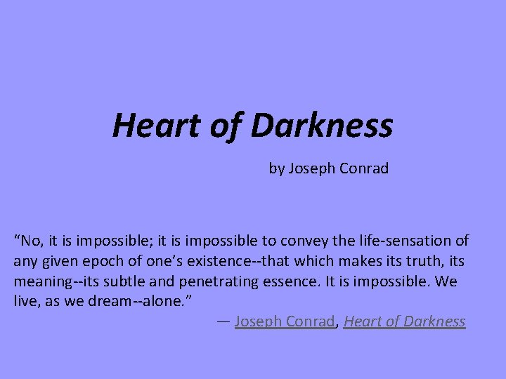 Heart of Darkness by Joseph Conrad “No, it is impossible; it is impossible to