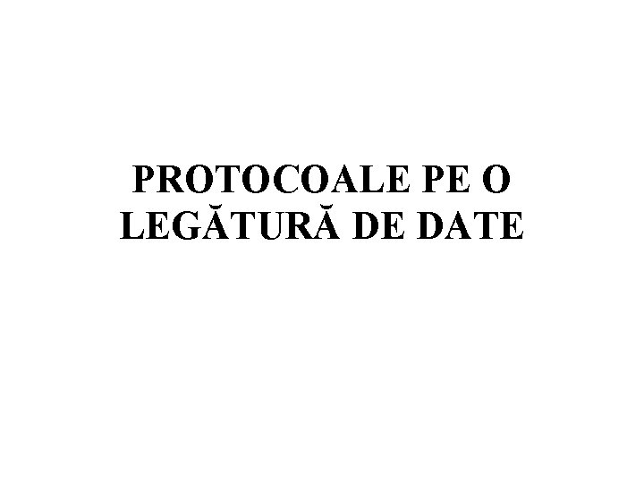 PROTOCOALE PE O LEGĂTURĂ DE DATE 