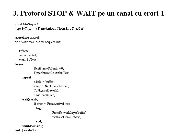 3. Protocol STOP & WAIT pe un canal cu erori-1 const Max. Seq =