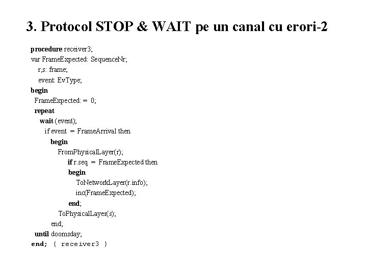 3. Protocol STOP & WAIT pe un canal cu erori-2 procedure receiver 3; var