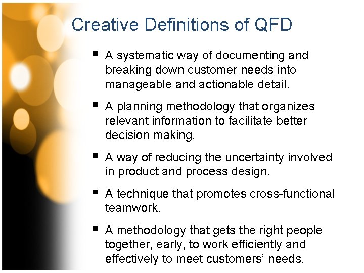 Creative Definitions of QFD § A systematic way of documenting and breaking down customer