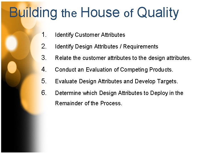 Building the House of Quality 1. Identify Customer Attributes 2. Identify Design Attributes /