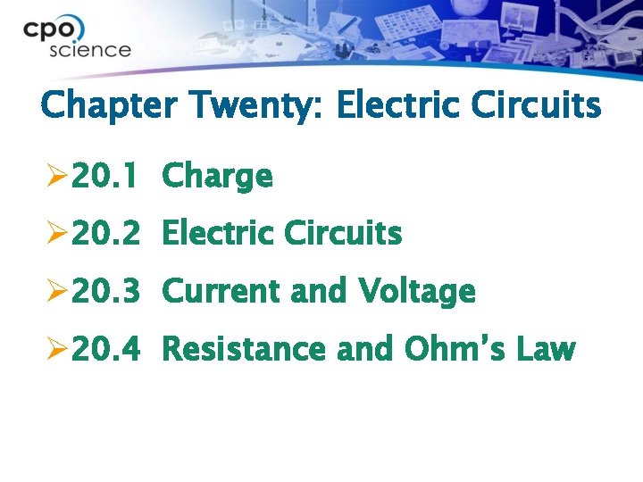 Chapter Twenty: Electric Circuits Ø 20. 1 Charge Ø 20. 2 Electric Circuits Ø