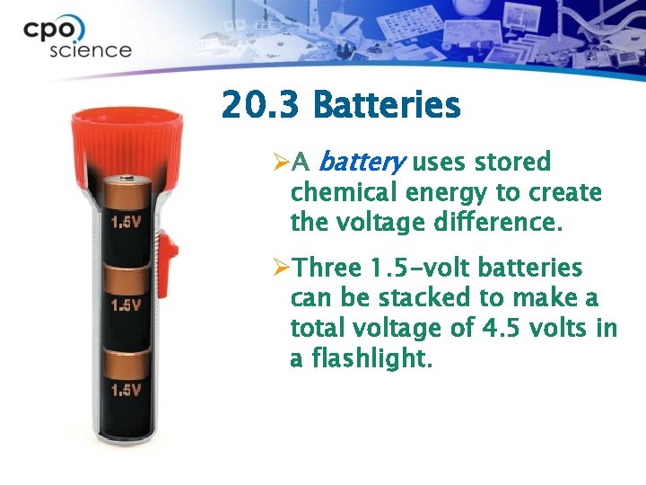 20. 3 Batteries ØA battery uses stored chemical energy to create the voltage difference.