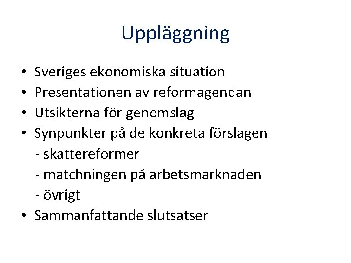 Uppläggning Sveriges ekonomiska situation Presentationen av reformagendan Utsikterna för genomslag Synpunkter på de konkreta