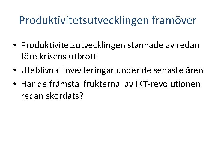 Produktivitetsutvecklingen framöver • Produktivitetsutvecklingen stannade av redan före krisens utbrott • Uteblivna investeringar under