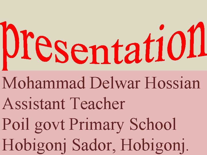 Mohammad Delwar Hossian Assistant Teacher Poil govt Primary School Hobigonj Sador, Hobigonj. 