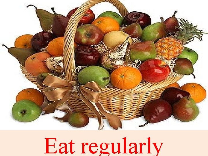 Eat regularly 