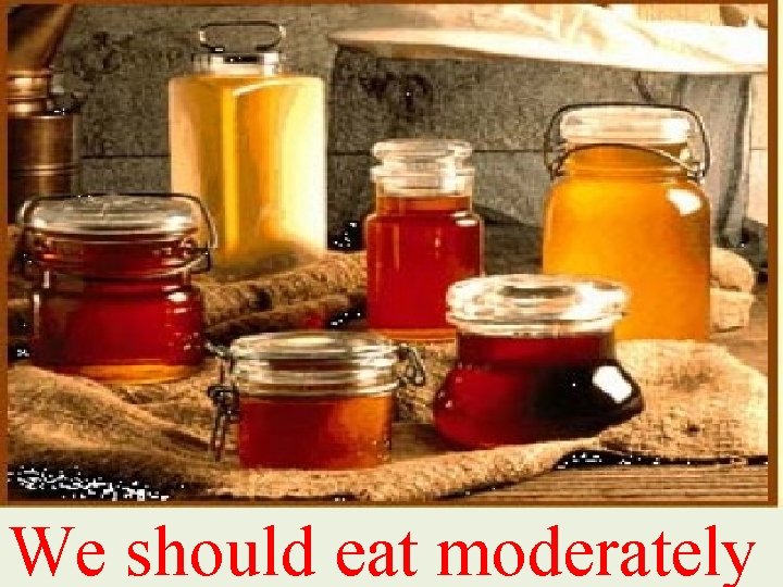 We should eat moderately 