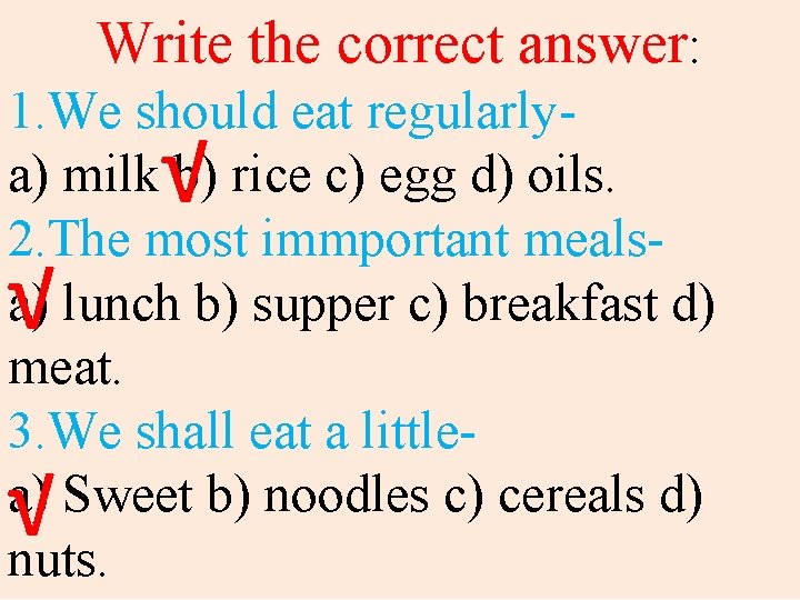 Write the correct answer: 1. We should eat regularlya) milk b) rice c) egg