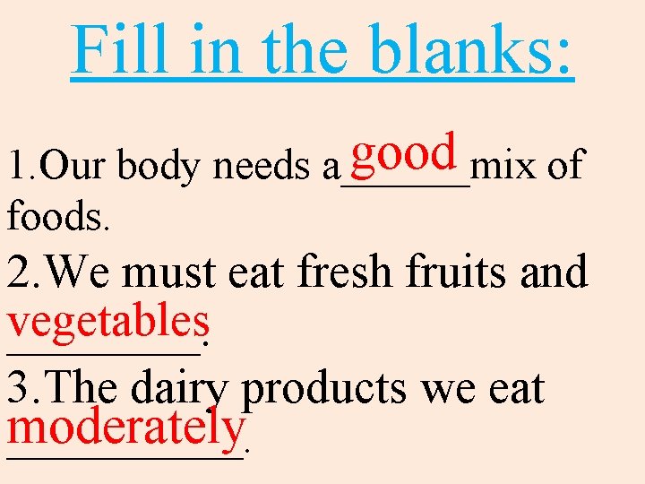 Fill in the blanks: good 1. Our body needs a______mix of foods. 2. We