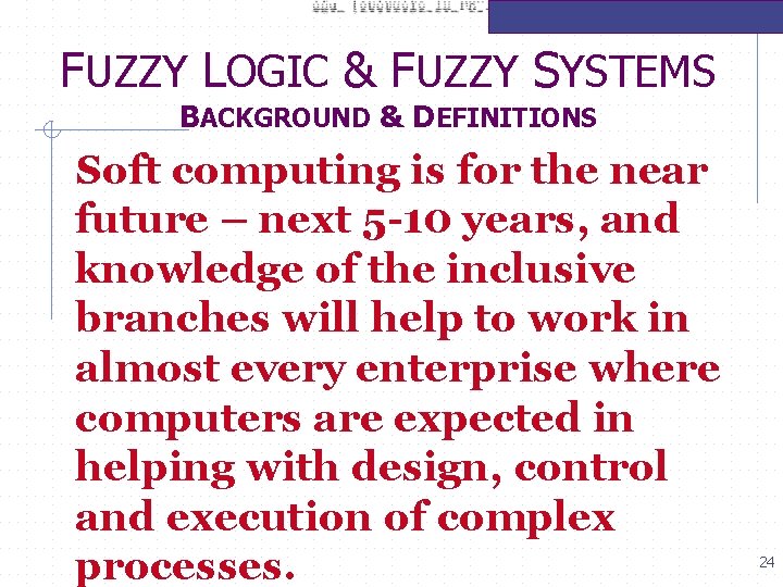 FUZZY LOGIC & FUZZY SYSTEMS BACKGROUND & DEFINITIONS Soft computing is for the near