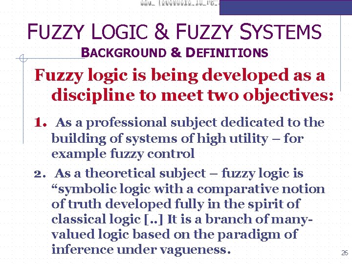 FUZZY LOGIC & FUZZY SYSTEMS BACKGROUND & DEFINITIONS Fuzzy logic is being developed as