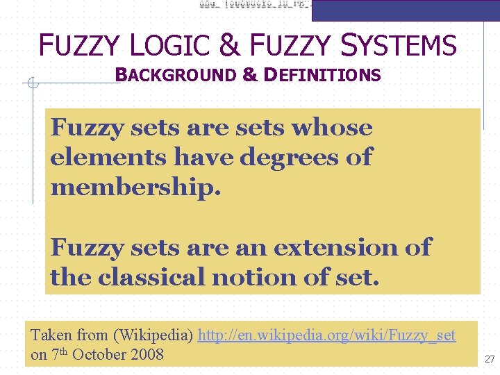 FUZZY LOGIC & FUZZY SYSTEMS BACKGROUND & DEFINITIONS Fuzzy sets are sets whose elements