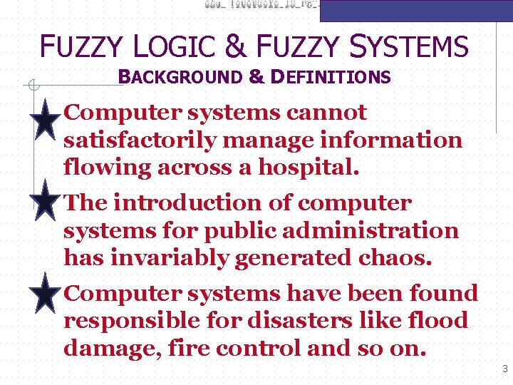 FUZZY LOGIC & FUZZY SYSTEMS BACKGROUND & DEFINITIONS Computer systems cannot satisfactorily manage information