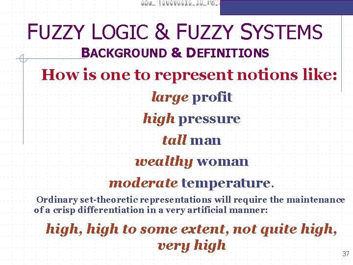 FUZZY LOGIC & FUZZY SYSTEMS BACKGROUND & DEFINITIONS How is one to represent notions