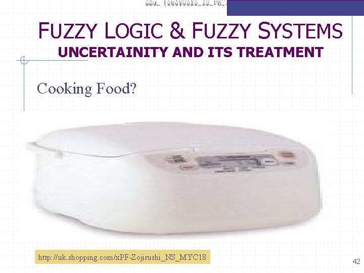 FUZZY LOGIC & FUZZY SYSTEMS UNCERTAINITY AND ITS TREATMENT Cooking Food? http: //uk. shopping.