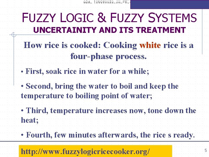 FUZZY LOGIC & FUZZY SYSTEMS UNCERTAINITY AND ITS TREATMENT How rice is cooked: Cooking