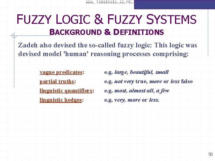 FUZZY LOGIC & FUZZY SYSTEMS BACKGROUND & DEFINITIONS Zadeh also devised the so-called fuzzy
