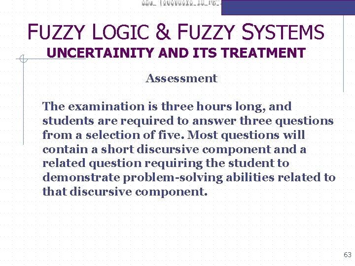 FUZZY LOGIC & FUZZY SYSTEMS UNCERTAINITY AND ITS TREATMENT Assessment The examination is three