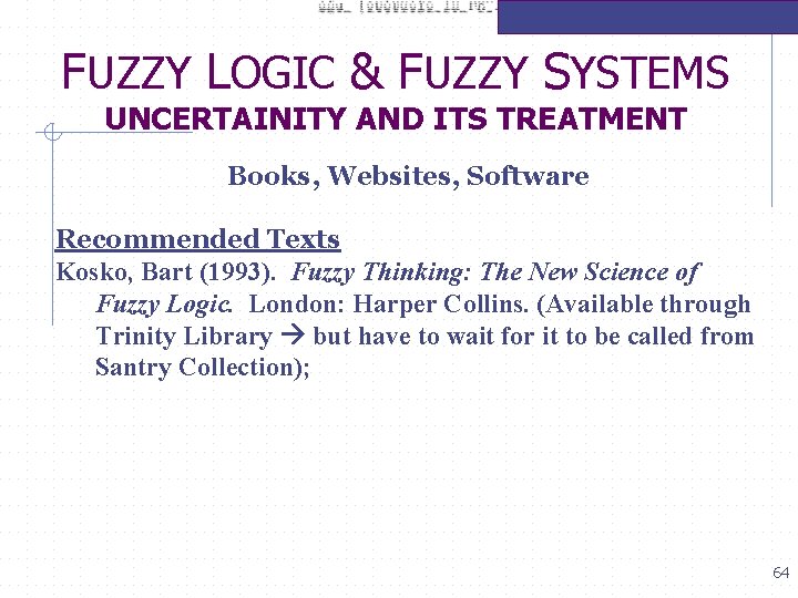 FUZZY LOGIC & FUZZY SYSTEMS UNCERTAINITY AND ITS TREATMENT Books, Websites, Software Recommended Texts