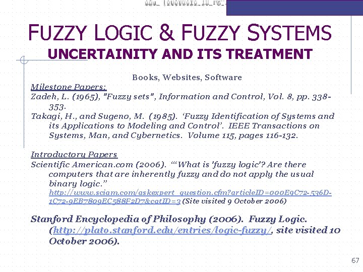 FUZZY LOGIC & FUZZY SYSTEMS UNCERTAINITY AND ITS TREATMENT Books, Websites, Software Milestone Papers: